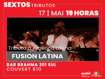 Fusion Latina, dia 17|5, nos Sextos Tributos do bar Brahma