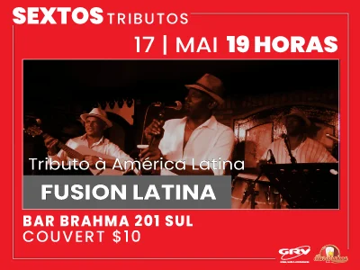 Fusion Latina, dia 17|5, nos Sextos Tributos do bar Brahma