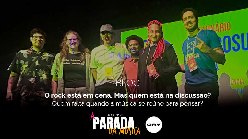 O rock está em cena. Mas quem está na discussão? – Quem falta quando a música se reúne para pensar?